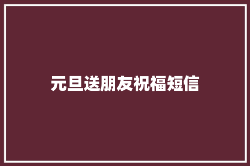 元旦送朋友祝福短信