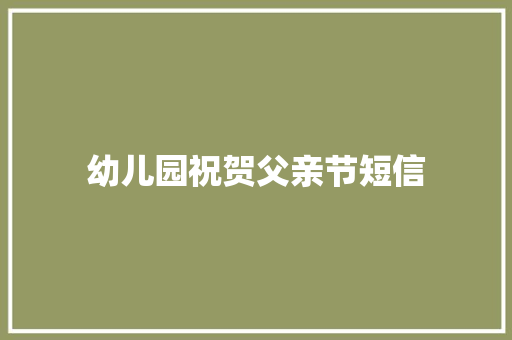 幼儿园祝贺父亲节短信