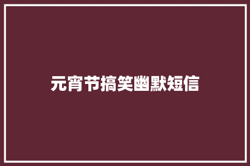 元宵节搞笑幽默短信