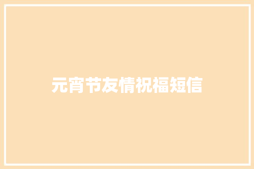 元宵节友情祝福短信