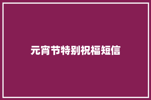 元宵节特别祝福短信