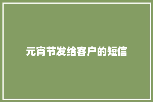 元宵节发给客户的短信