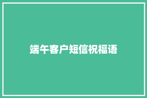 端午客户短信祝福语
