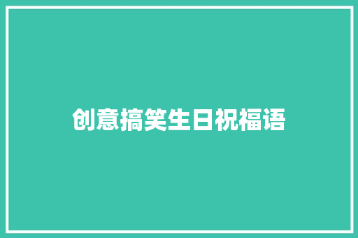 创意搞笑生日祝福语 知识百科