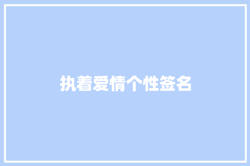 执着爱情个性签名 知识百科