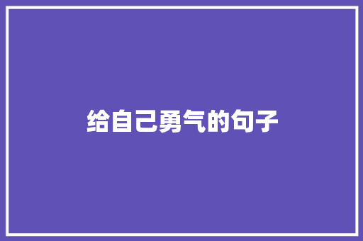给自己勇气的句子 知识百科