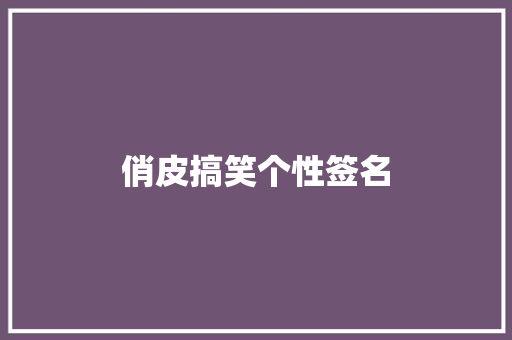 俏皮搞笑个性签名