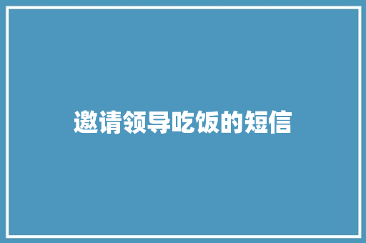 邀请领导吃饭的短信