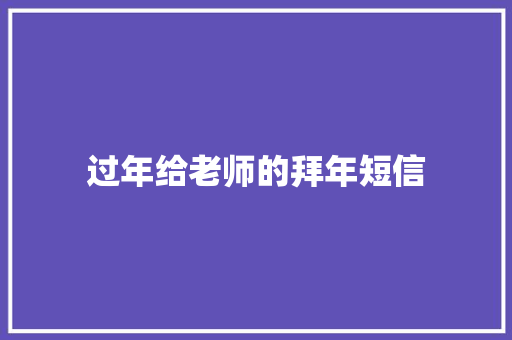 过年给老师的拜年短信 知识百科