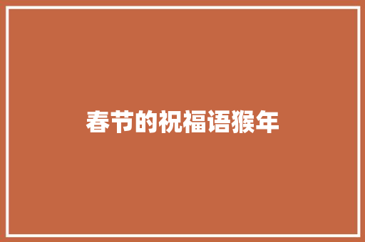 春节的祝福语猴年 知识百科