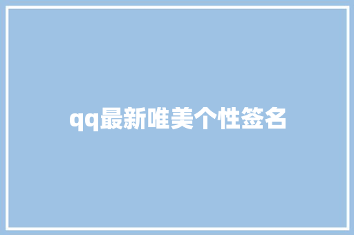 qq最新唯美个性签名 知识百科
