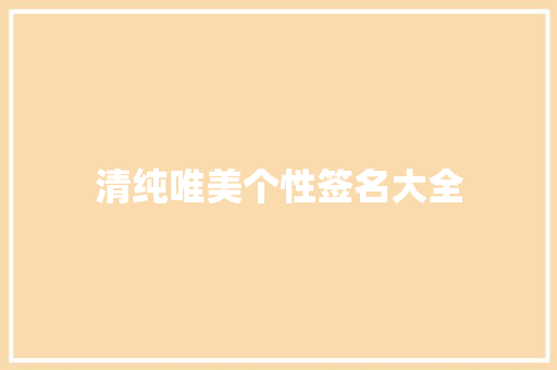 清纯唯美个性签名大全 知识百科