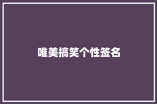 唯美搞笑个性签名 知识百科