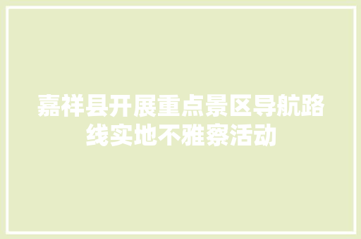 嘉祥县开展重点景区导航路线实地不雅察活动