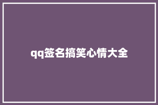 qq签名搞笑心情大全