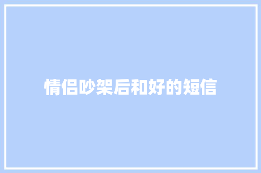 情侣吵架后和好的短信