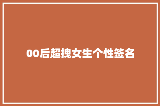 00后超拽女生个性签名