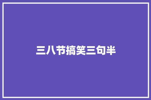 三八节搞笑三句半