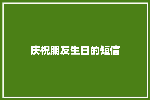 庆祝朋友生日的短信