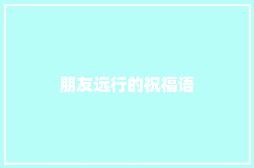 朋友远行的祝福语
