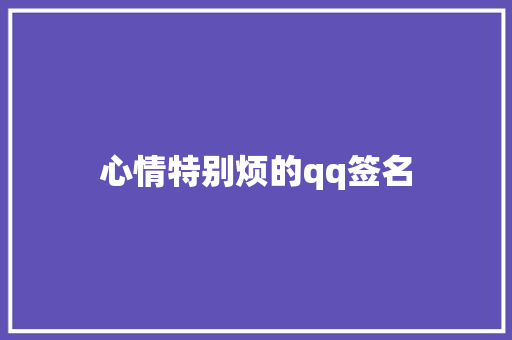 心情特别烦的qq签名 知识百科