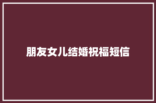 朋友女儿结婚祝福短信