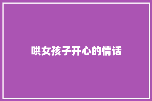 哄女孩子开心的情话 知识百科