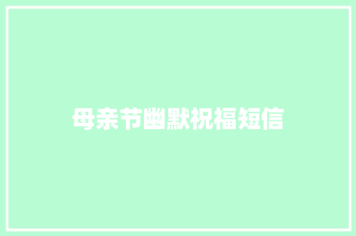 母亲节幽默祝福短信