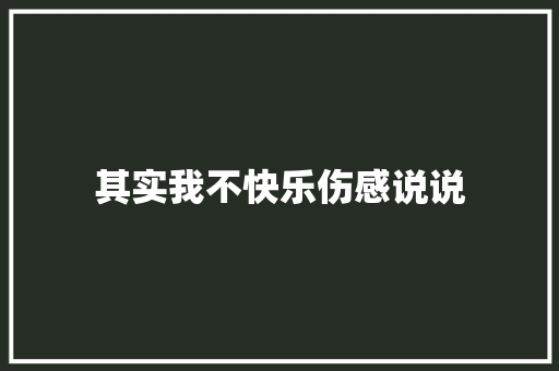 其实我不快乐伤感说说 知识百科