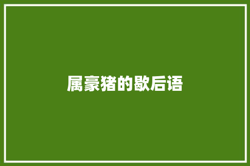属豪猪的歇后语 知识百科