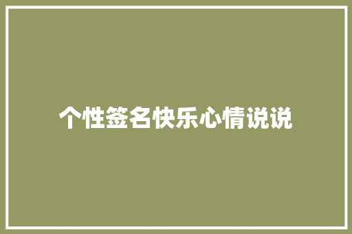 个性签名快乐心情说说 知识百科
