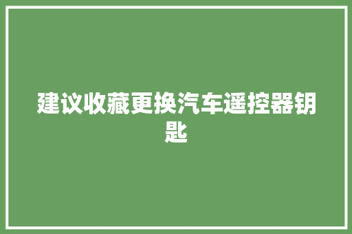 建议收藏更换汽车遥控器钥匙 汽车知识