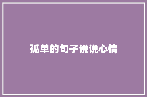 孤单的句子说说心情 知识百科