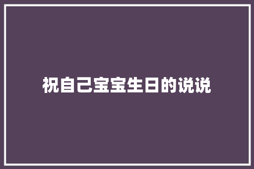 祝自己宝宝生日的说说