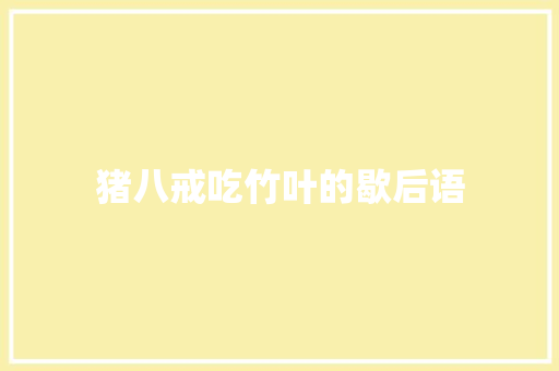 猪八戒吃竹叶的歇后语