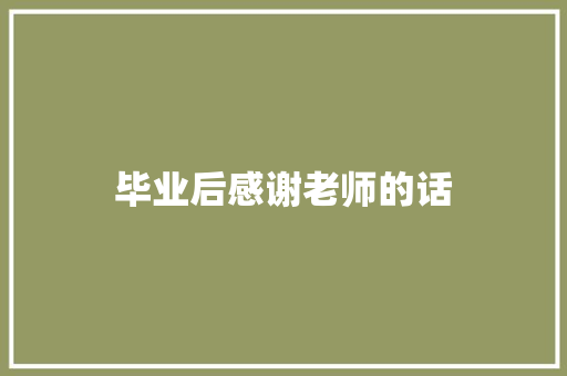 毕业后感谢老师的话