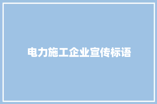 电力施工企业宣传标语 知识百科