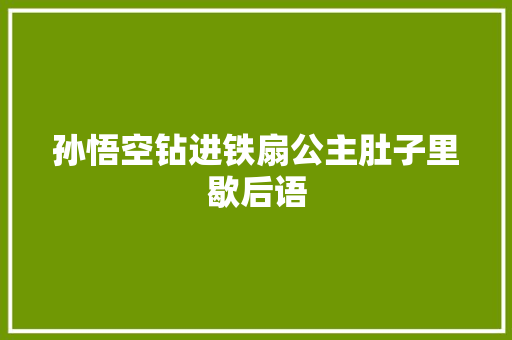 孙悟空钻进铁扇公主肚子里歇后语 知识百科