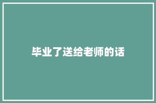 毕业了送给老师的话