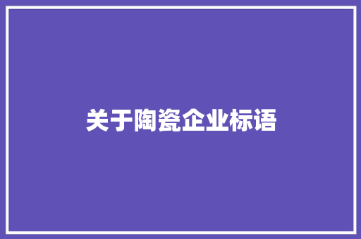 关于陶瓷企业标语