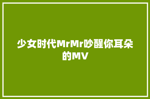 少女时代MrMr吵醒你耳朵的MV 休闲娱乐