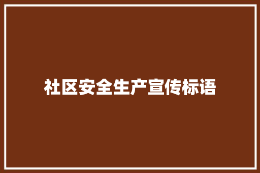 社区安全生产宣传标语 知识百科