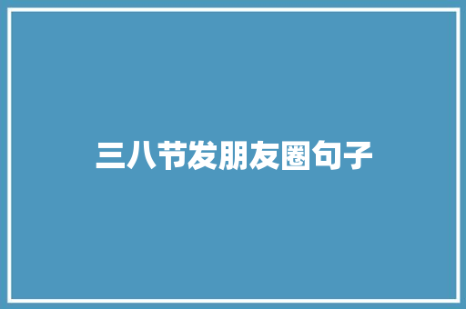 三八节发朋友圈句子