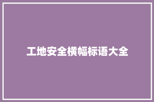 工地安全横幅标语大全