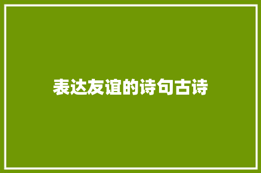 表达友谊的诗句古诗