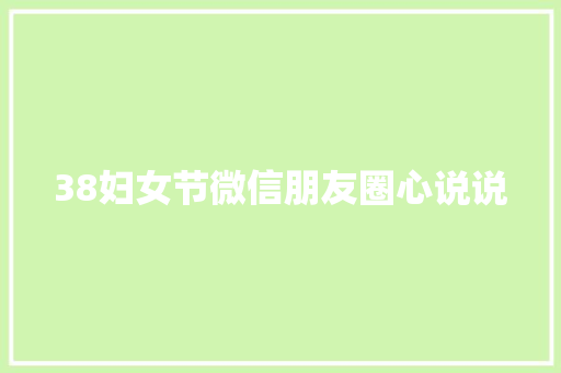 38妇女节微信朋友圈心说说