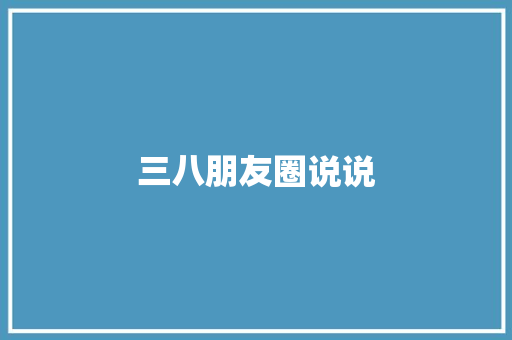 三八朋友圈说说