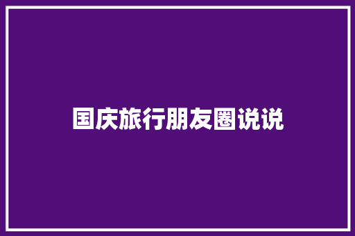 国庆旅行朋友圈说说