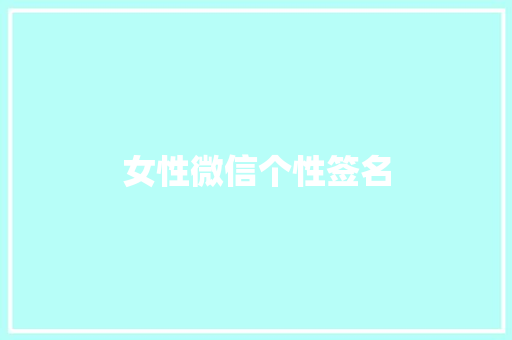 女性微信个性签名 知识百科