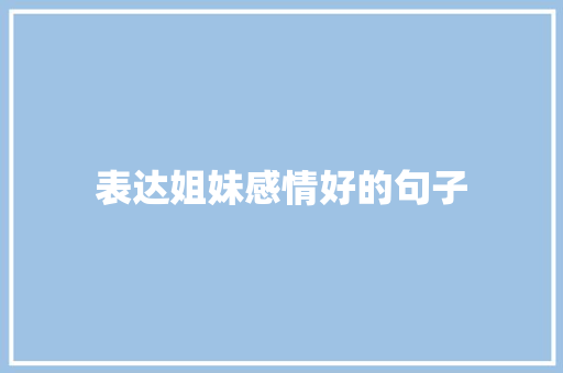 表达姐妹感情好的句子